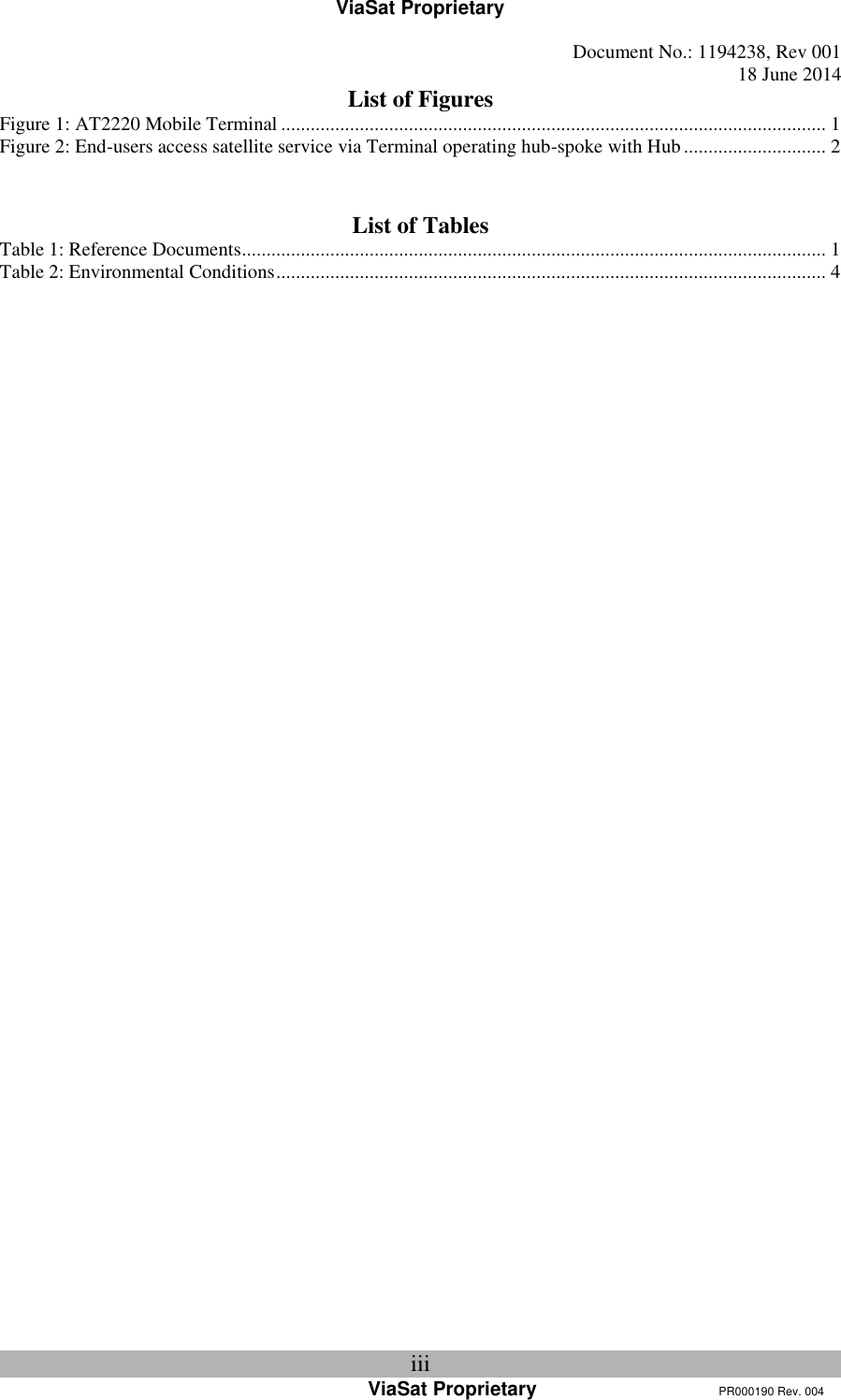 ViaSat Proprietary   Document No.: 1194238, Rev 001  18 June 2014 iii ViaSat Proprietary      PR000190 Rev. 004 List of Figures Figure 1: AT2220 Mobile Terminal ............................................................................................................... 1 Figure 2: End-users access satellite service via Terminal operating hub-spoke with Hub ............................. 2   List of Tables Table 1: Reference Documents ....................................................................................................................... 1 Table 2: Environmental Conditions ................................................................................................................ 4  
