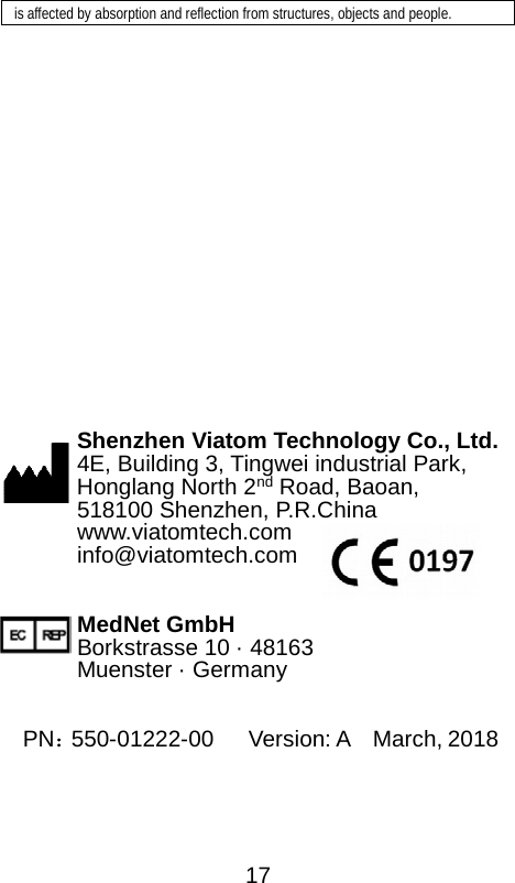  is affected by absorption and reflection from structures, objects and people.                   Shenzhen Viatom Technology Co., Ltd. 4E, Building 3, Tingwei industrial Park,   Honglang North 2nd Road, Baoan, 518100 Shenzhen, P.R.China www.viatomtech.com   info@viatomtech.com       MedNet GmbH Borkstrasse 10 &middot; 48163 Muenster &middot; Germany  PN：550-01222-00   Version: A  March, 2018  17 