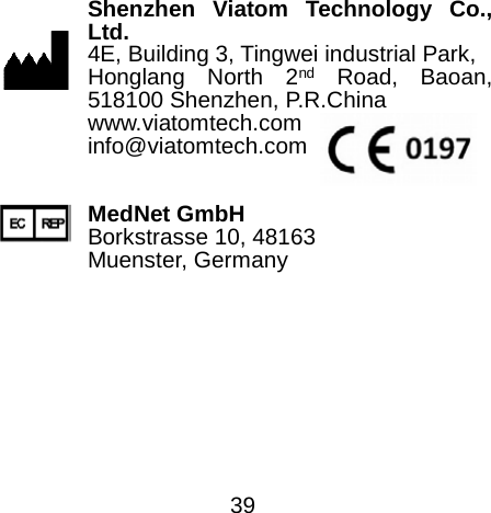   Shenzhen Viatom Technology Co., Ltd. 4E, Building 3, Tingwei industrial Park,   Honglang North 2nd Road, Baoan, 518100 Shenzhen, P.R.China www.viatomtech.com   info@viatomtech.com    MedNet GmbH Borkstrasse 10, 48163   Muenster, Germany     39 