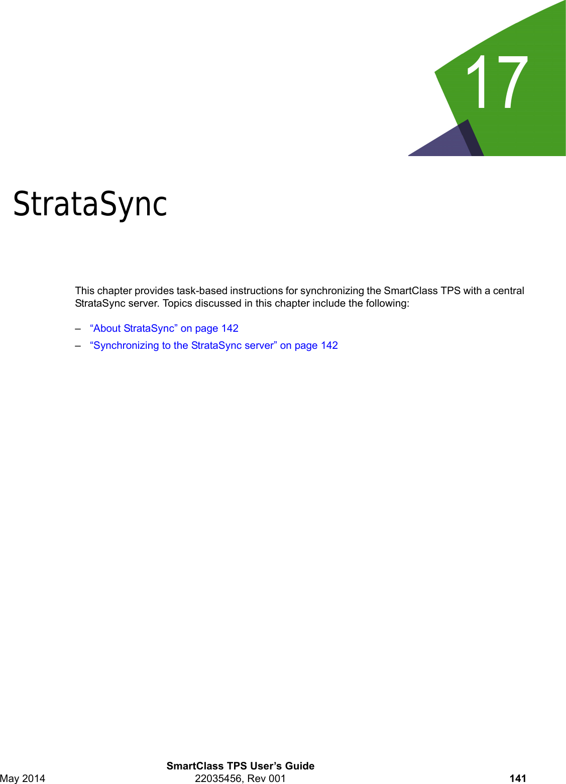 17SmartClass TPS User’s GuideMay 2014 22035456, Rev 001 141Chapter 17StrataSyncThis chapter provides task-based instructions for synchronizing the SmartClass TPS with a central StrataSync server. Topics discussed in this chapter include the following:–“About StrataSync” on page 142–“Synchronizing to the StrataSync server” on page 142