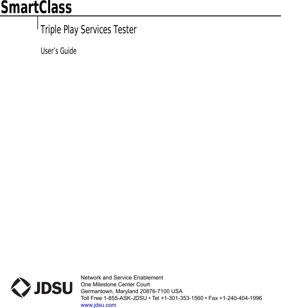 Network and Service EnablementOne Milestone Center CourtGermantown, Maryland 20876-7100 USAToll Free 1-855-ASK-JDSU • Tel +1-301-353-1560 • Fax +1-240-404-1996www.jdsu.comSmartClass Triple Play Services Tester User’s Guide