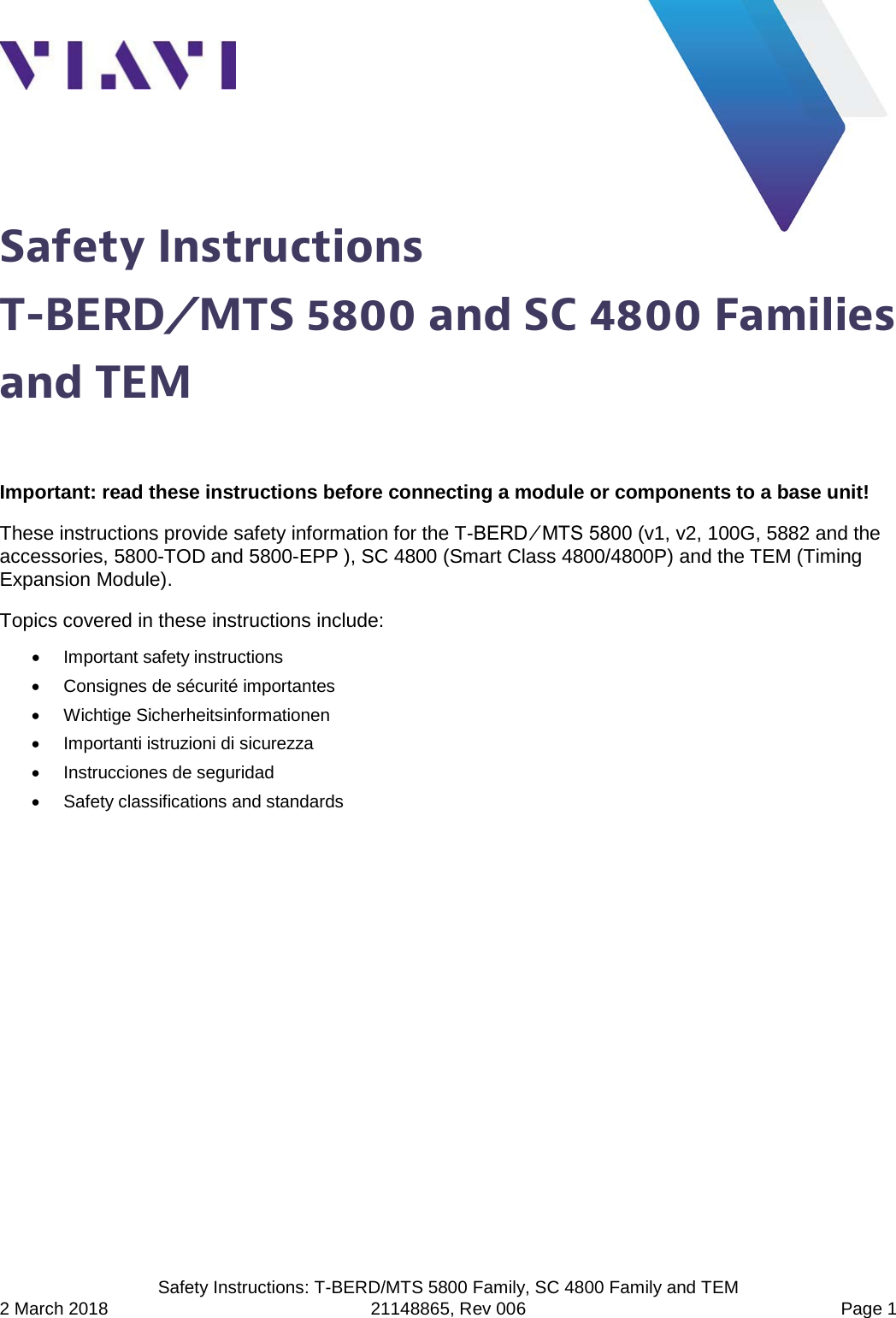   Safety Instructions: T-BERD/MTS 5800 Family, SC 4800 Family and TEM   2 March 2018 21148865, Rev 006  Page 1 Safety Instructions T-BERD ⁄ MTS 5800 and SC 4800 Families and TEM  Important: read these instructions before connecting a module or components to a base unit! These instructions provide safety information for the T-BERD ⁄ MTS 5800 (v1, v2, 100G, 5882 and the accessories, 5800-TOD and 5800-EPP ), SC 4800 (Smart Class 4800/4800P) and the TEM (Timing Expansion Module).  Topics covered in these instructions include: • Important safety instructions • Consignes de sécurité importantes • Wichtige Sicherheitsinformationen • Importanti istruzioni di sicurezza • Instrucciones de seguridad •  Safety classifications and standards    