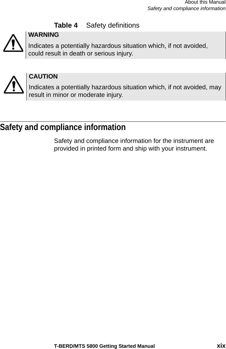 About this ManualSafety and compliance informationT-BERD/MTS 5800 Getting Started Manual xixTable 4 Safety definitionsSafety and compliance informationSafety and compliance information for the instrument are provided in printed form and ship with your instrument.WARNINGIndicates a potentially hazardous situation which, if not avoided, could result in death or serious injury.CAUTIONIndicates a potentially hazardous situation which, if not avoided, may result in minor or moderate injury.