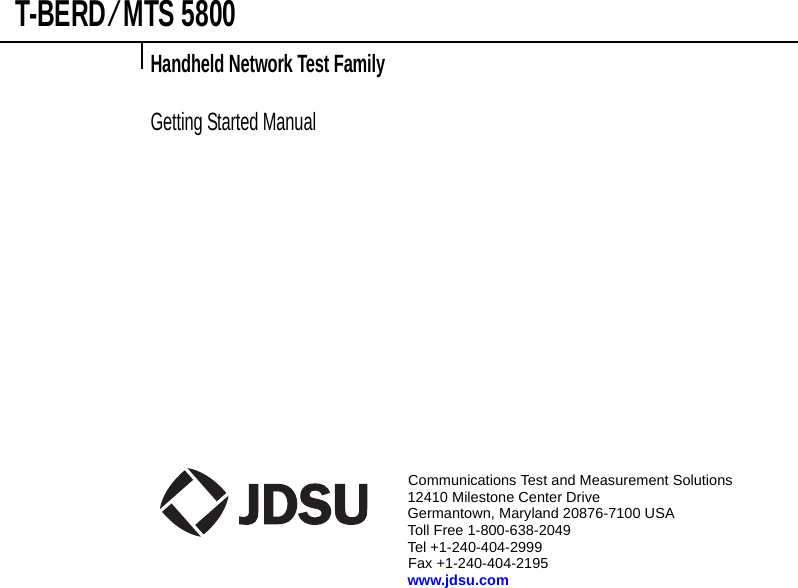 Communications Test and Measurement Solutions12410 Milestone Center DriveGermantown, Maryland 20876-7100 USAToll Free 1-800-638-2049 Tel +1-240-404-2999Fax +1-240-404-2195www.jdsu.comT-BERD ⁄ MTS 5800Handheld Network Test FamilyGetting Started Manual