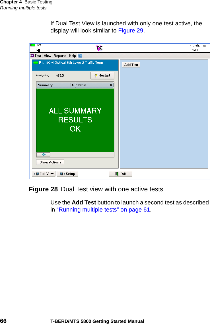 Chapter 4 Basic TestingRunning multiple tests66 T-BERD/MTS 5800 Getting Started ManualIf Dual Test View is launched with only one test active, the display will look similar to Figure 29.Use the Add Test button to launch a second test as described in “Running multiple tests” on page 61.Figure 28 Dual Test view with one active tests