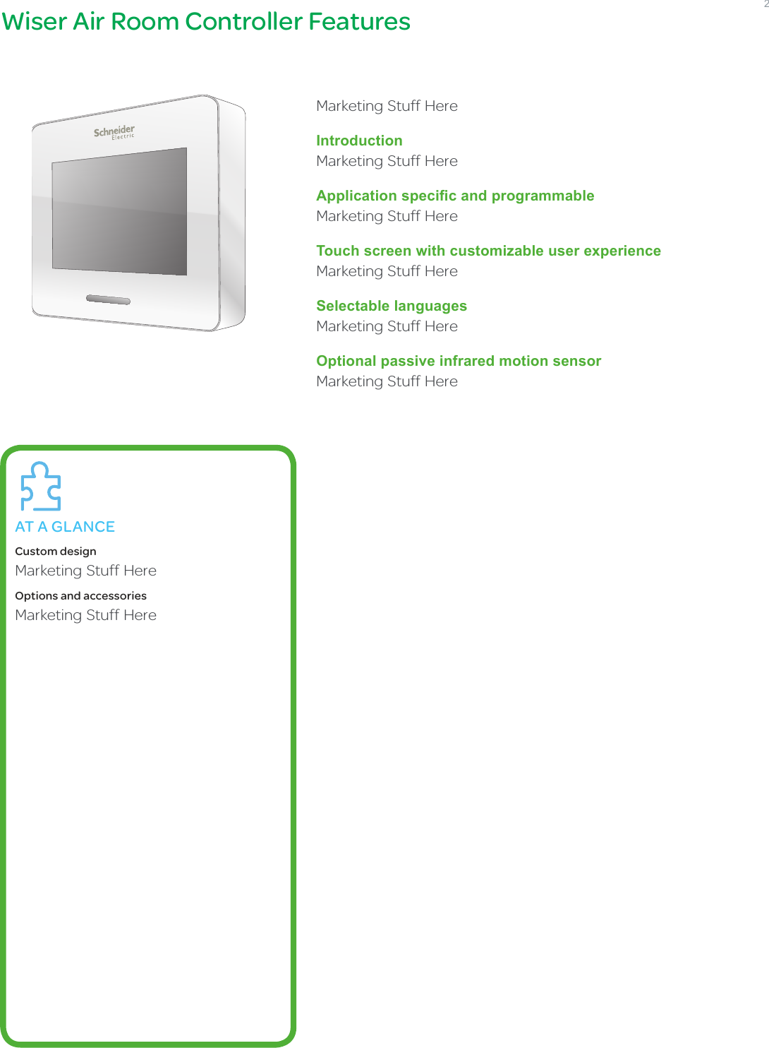 Wiser Air Room Controller FeaturesAT A GLANCE Custom designMarketing Stuff HereOptions and accessoriesMarketing Stuff Here2Marketing Stuff HereIntroductionMarketing Stuff HereApplication specic and programmableMarketing Stuff HereTouch screen with customizable user experienceMarketing Stuff HereSelectable languagesMarketing Stuff HereOptional passive infrared motion sensorMarketing Stuff Here