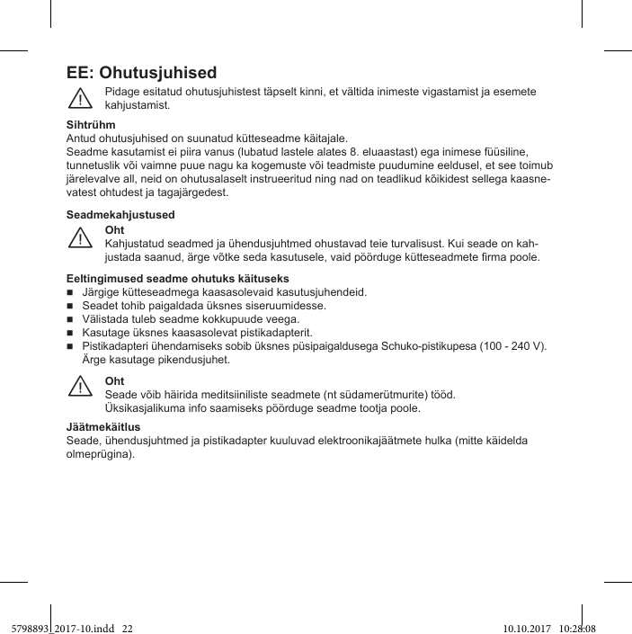 EE: OhutusjuhisedPidage esitatud ohutusjuhistest täpselt kinni, et vältida inimeste vigastamist ja esemete kahjustamist.¨SihtrühmAntud ohutusjuhised on suunatud kütteseadme käitajale.Seadme kasutamist ei piira vanus (lubatud lastele alates 8. eluaastast) ega inimese füüsiline, tunnetuslik või vaimne puue nagu ka kogemuste või teadmiste puudumine eeldusel, et see toimub järelevalve all, neid on ohutusalaselt instrueeritud ning nad on teadlikud kõikidest sellega kaasne-vatest ohtudest ja tagajärgedest.OhtKahjustatud seadmed ja ühendusjuhtmed ohustavad teie turvalisust. Kui seade on kah-¨SeadmekahjustusedEeltingimused seadme ohutuks käituseksJärgige kütteseadmega kaasasolevaid kasutusjuhendeid.Seadet tohib paigaldada üksnes siseruumidesse.Välistada tuleb seadme kokkupuude veega.Kasutage üksnes kaasasolevat pistikadapterit.Pistikadapteri ühendamiseks sobib üksnes püsipaigaldusega Schuko-pistikupesa (100 - 240 V).Ärge kasutage pikendusjuhet.OhtSeade võib häirida meditsiiniliste seadmete (nt südamerütmurite) tööd.¨JäätmekäitlusSeade, ühendusjuhtmed ja pistikadapter kuuluvad elektroonikajäätmete hulka (mitte käidelda olmeprügina).5798893_2017-10.indd   22 10.10.2017   10:28:08