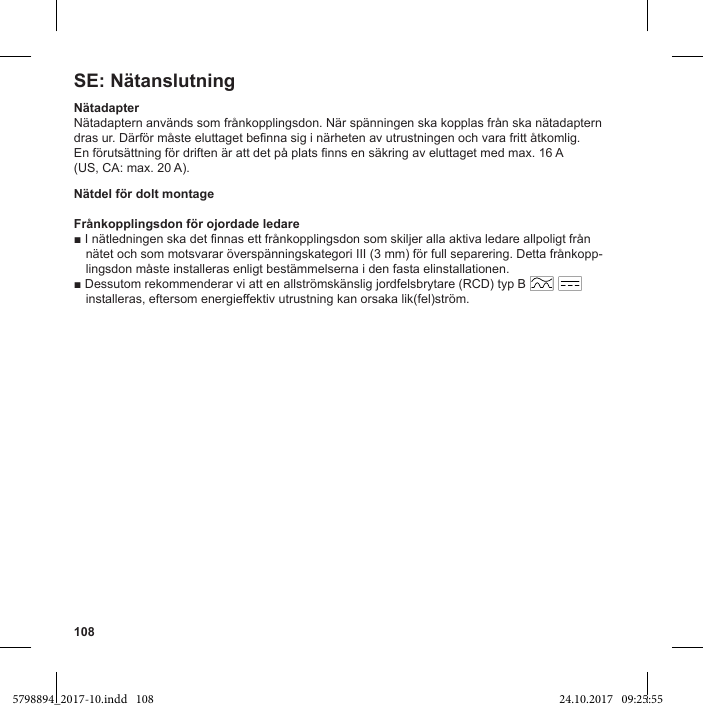 108SE: NätanslutningNätadapterNätadaptern används som frånkopplingsdon. När spänningen ska kopplas från ska nätadaptern   (US, CA: max. 20 A).nätet och som motsvarar överspänningskategori III (3 mm) för full separering. Detta frånkopp-lingsdon måste installeras enligt bestämmelserna i den fasta elinstallationen.installeras, eftersom energieffektiv utrustning kan orsaka lik(fel)ström.5798894_2017-10.indd   108 24.10.2017   09:25:55