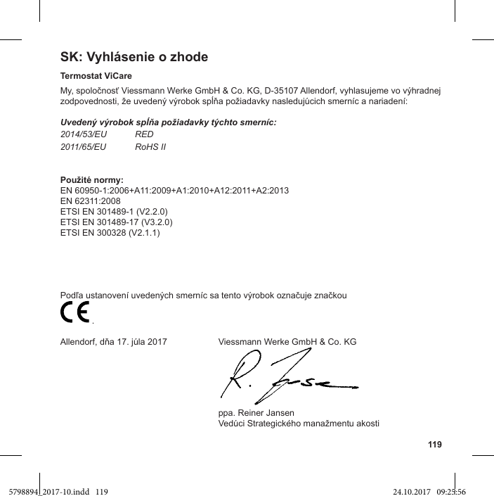 119SK: Termostat ViCareUvedený výrobok spĺňa požiadavky týchto smerníc:2014/53/EU RED2011/65/EU RoHS IIEN 60950-1:2006+A11:2009+A1:2010+A12:2011+A2:2013EN 62311:2008ETSI EN 301489-1 (V2.2.0)ETSI EN 301489-17 (V3.2.0)ETSI EN 300328 (V2.1.1)  .   ppa. Reiner Jansen 5798894_2017-10.indd   119 24.10.2017   09:25:56