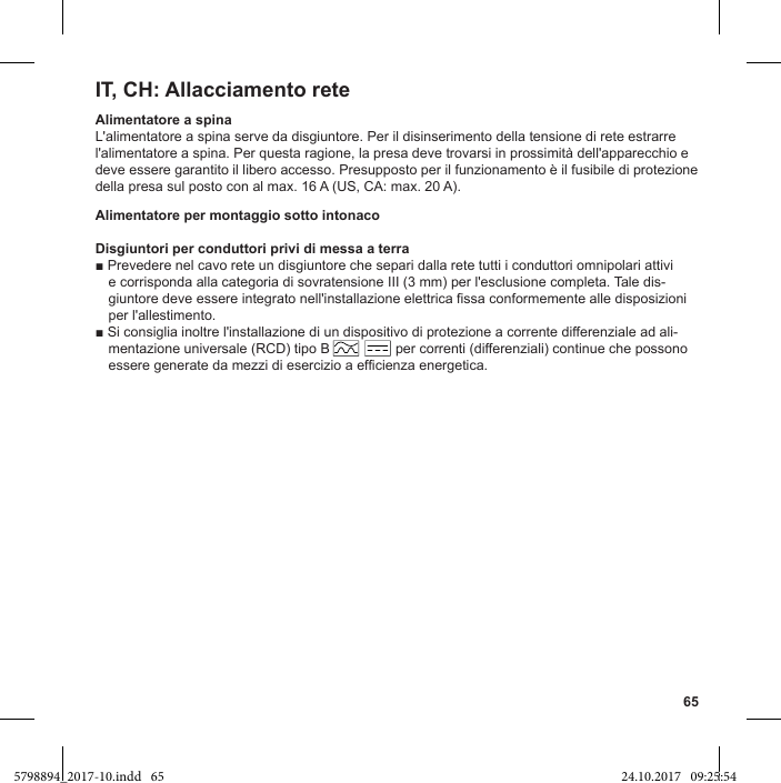 65IT, CH: Allacciamento reteAlimentatore a spinadeve essere garantito il libero accesso. Presupposto per il funzionamento è il fusibile di protezione della presa sul posto con al max. 16 A (US, CA: max. 20 A).Alimentatore per montaggio sotto intonacoDisgiuntori per conduttori privi di messa a terra--mentazione universale (RCD) tipo B                 per correnti (differenziali) continue che possono essere generate da mezzi di esercizio a efficienza energetica.5798894_2017-10.indd   65 24.10.2017   09:25:54