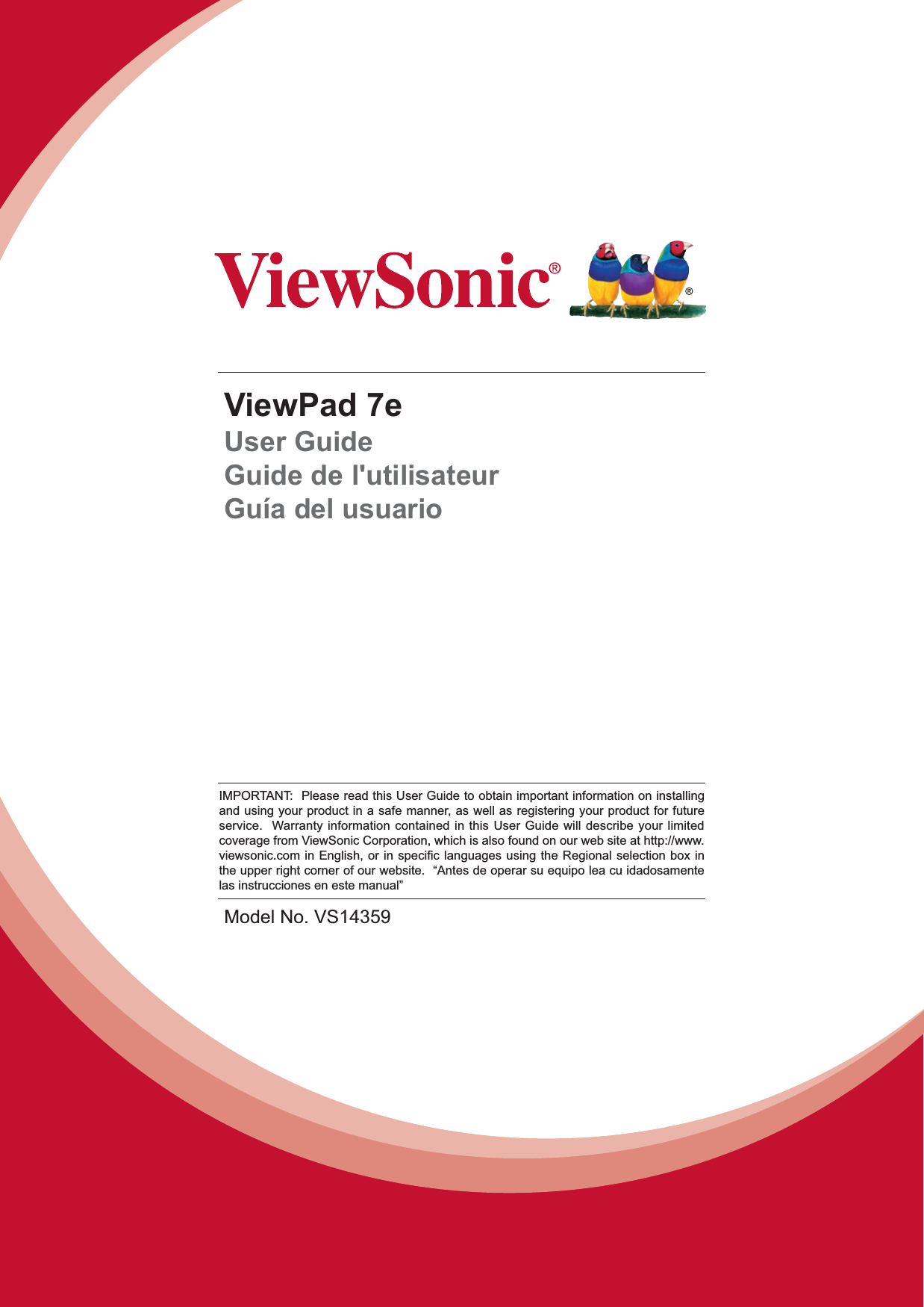 ViewPad 7eUser GuideGuide de l&apos;utilisateurGuía del usuarioIMPORTANT:  Please read this User Guide to obtain important information on installing and using your product in a safe manner, as well as registering your product for future service.  Warranty information contained in this User Guide will describe your limited coverage from ViewSonic Corporation, which is also found on our web site at http://www.YLHZVRQLFFRPLQ(QJOLVKRULQVSHFL¿FODQJXDJHVXVLQJWKH5HJLRQDOVHOHFWLRQER[LQthe upper right corner of our website.  “Antes de operar su equipo lea cu idadosamente las instrucciones en este manual”Model No. VS14359