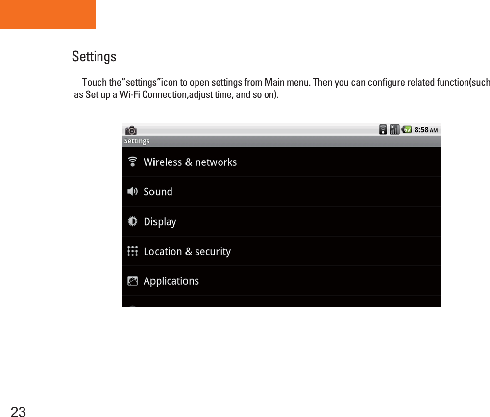 Tablet PCSettings23     Touch the”settings”icon to open settings from Main menu. Then you can configure related function(such as Set up a Wi-Fi Connection,adjust time, and so on).