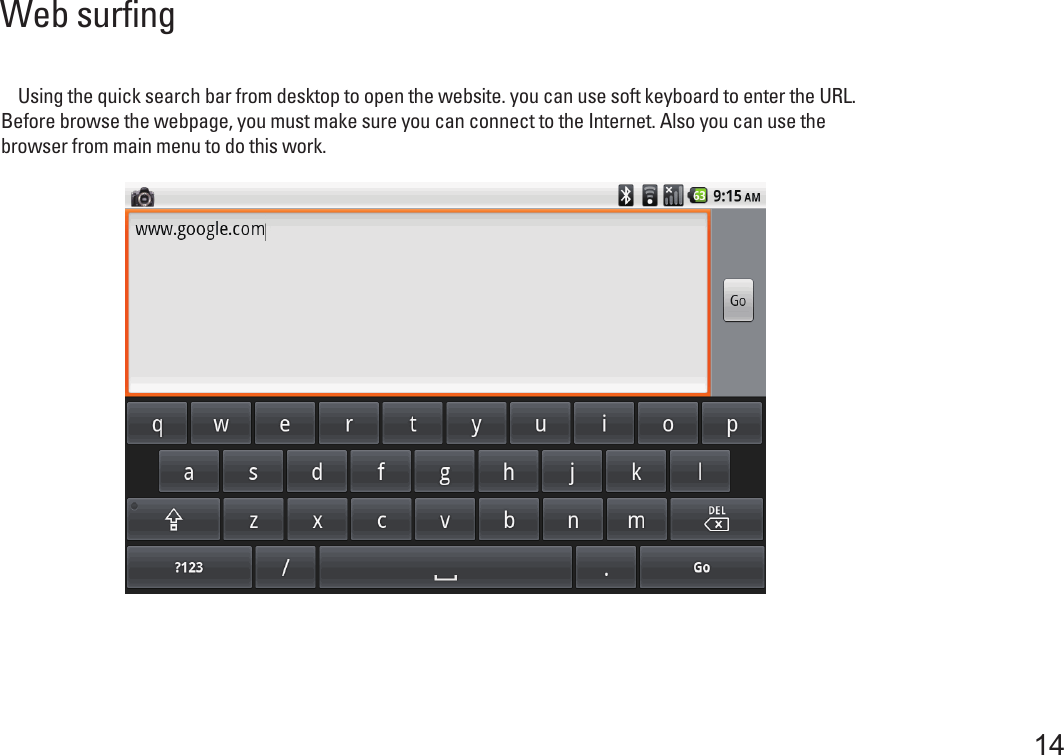 Web surfing14    Using the quick search bar from desktop to open the website. you can use soft keyboard to enter the URL.Before browse the webpage, you must make sure you can connect to the Internet. Also you can use the browser from main menu to do this work.   