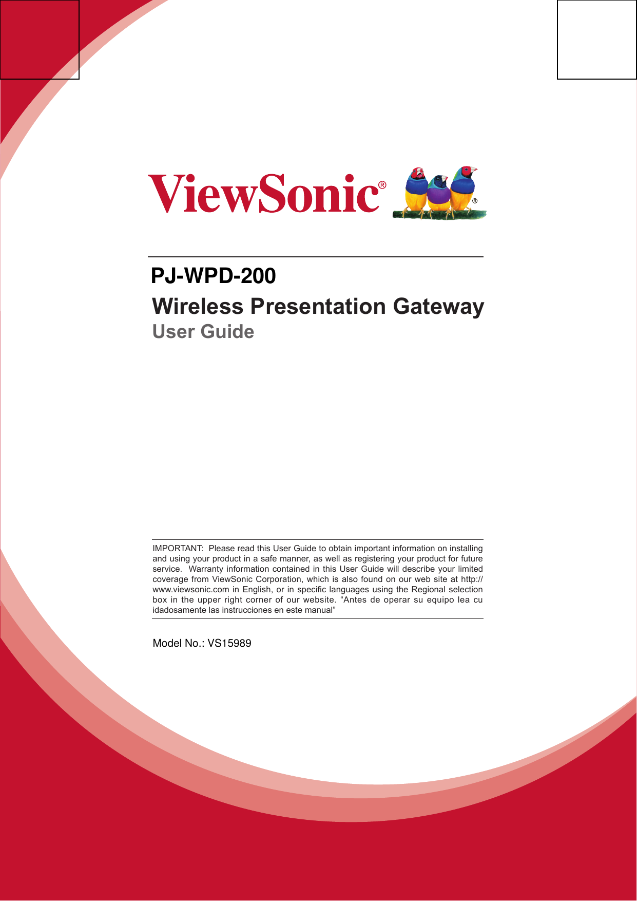 Wireless Presentation GatewayUser GuideIMPORTANT:  Please read this User Guide to obtain important information on installing and using your product in a safe manner, as well as registering your product for future service.  Warranty information contained in this User Guide will describe your limited coverage from ViewSonic Corporation, which is also found on our web site at http://www.viewsonic.com in English, or in specic languages using the Regional selection box in the upper right corner of our website. “Antes de operar su equipo lea cu idadosamente las instrucciones en este manual”PJ-WPD-200Model No.: VS15989