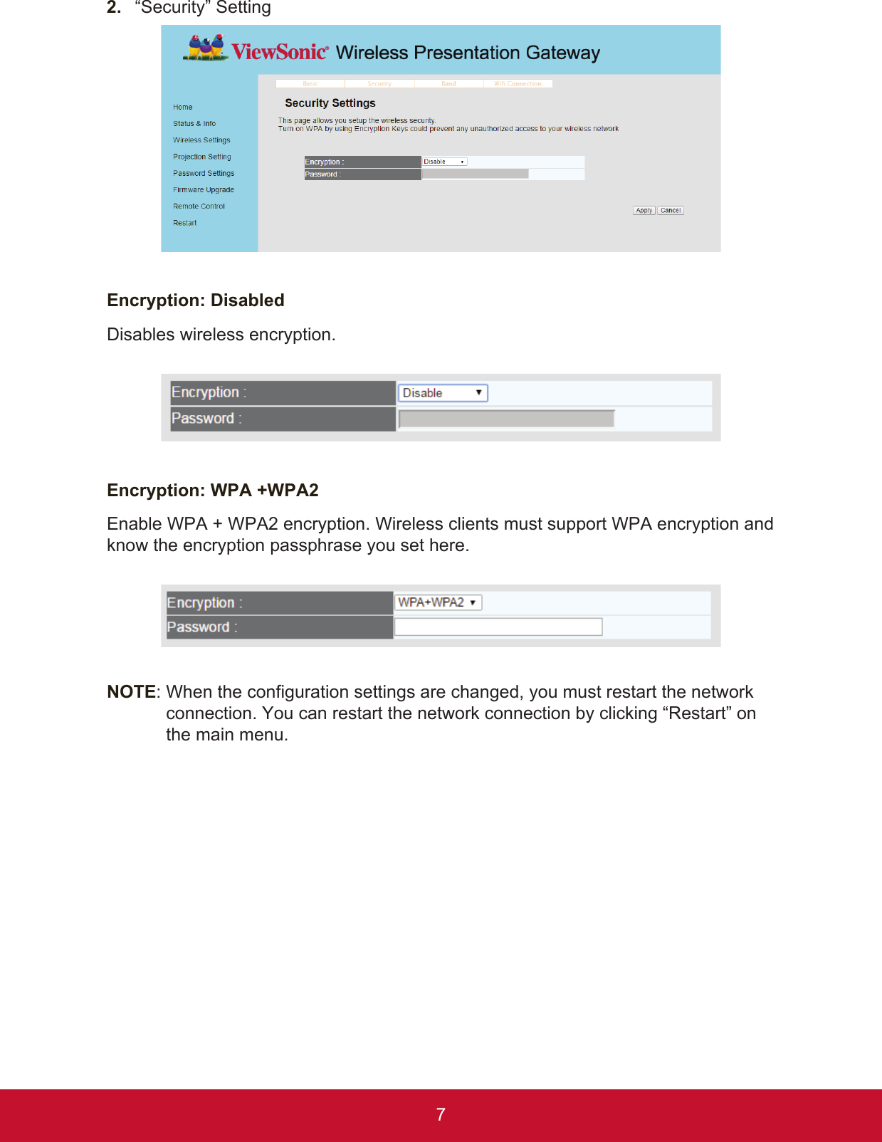 72.  “Security” SettingEncryption: DisabledDisables wireless encryption.Encryption: WPA +WPA2Enable WPA + WPA2 encryption. Wireless clients must support WPA encryption and know the encryption passphrase you set here.NOTE:  When the configuration settings are changed, you must restart the network connection. You can restart the network connection by clicking “Restart” on the main menu.