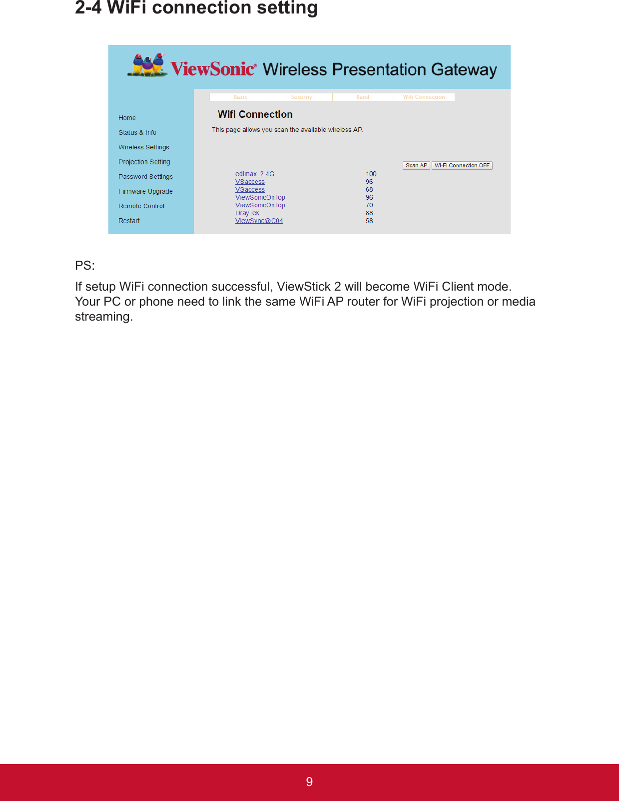 92-4 WiFi connection settingPS:  If setup WiFi connection successful, ViewStick 2 will become WiFi Client mode. Your PC or phone need to link the same WiFi AP router for WiFi projection or media streaming. 