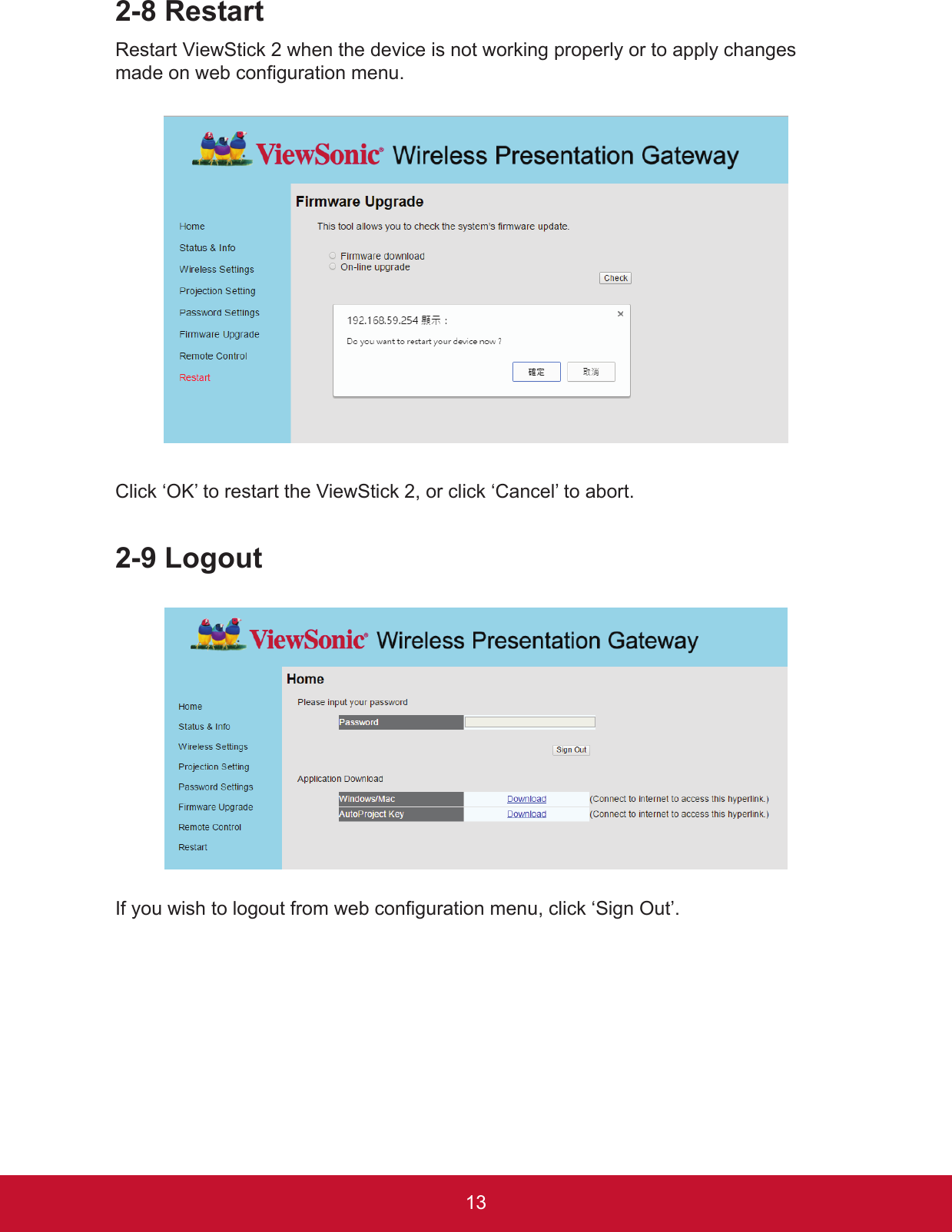 132-8 RestartRestart ViewStick 2 when the device is not working properly or to apply changes made on web configuration menu.Click ‘OK’ to restart the ViewStick 2, or click ‘Cancel’ to abort. 2-9 LogoutIf you wish to logout from web conguration menu, click ‘Sign Out’.