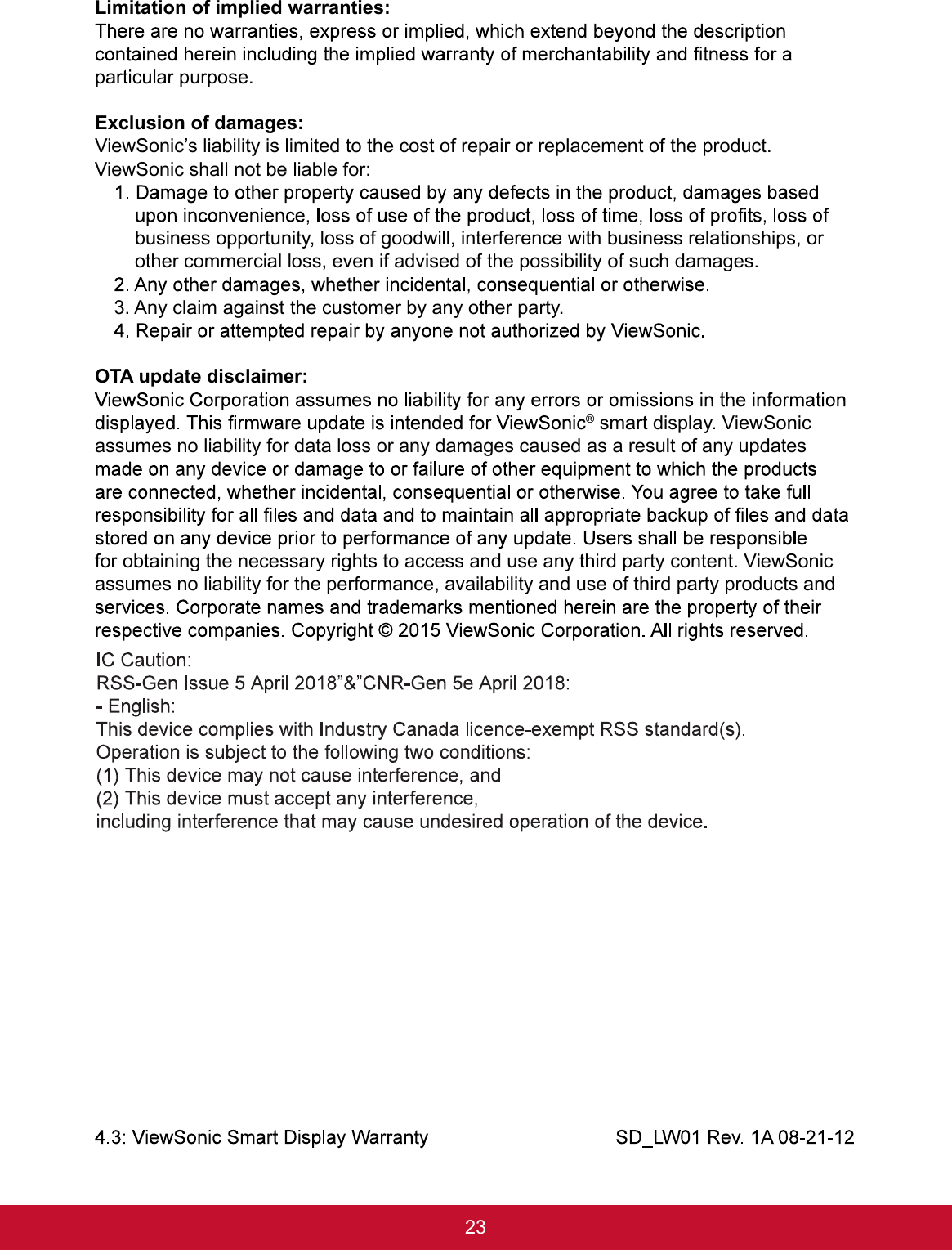 23Limitation of implied warranties:particular purpose.Exclusion of damages:ViewSonic’s liability is limited to the cost of repair or replacement of the product. ViewSonic shall not be liable for:business opportunity, loss of goodwill, interference with business relationships, orother commercial loss, even if advised of the possibility of such damages.3.Any claim against the customer by any other party.OTA update disclaimer:® smart display. ViewSonic assumes no liability for data loss or any damages caused as a result of any updates for obtaining the necessary rights to access and use any third party content. ViewSonic assumes no liability for the performance, availability and use of third party products and 