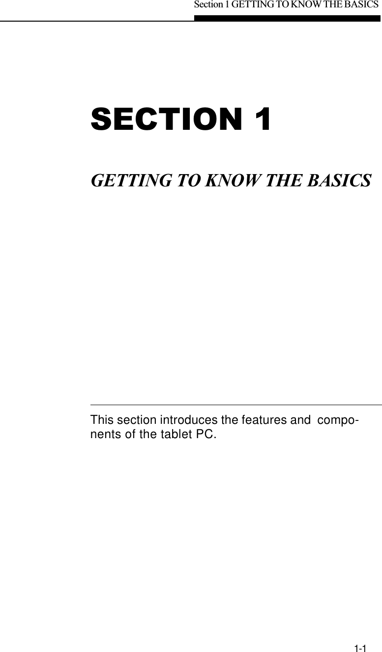 Section 1 GETTING TO KNOW THE BASICS1-1SECTION 1GETTING TO KNOW THE BASICSThis section introduces the features and  compo-nents of the tablet PC.