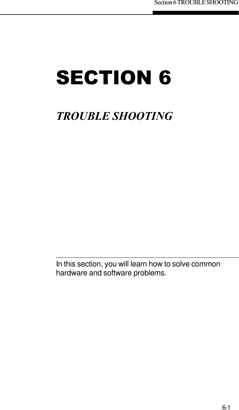 Section 6 TROUBLE SHOOTING6-1SECTION 6TROUBLE SHOOTINGIn this section, you will learn how to solve commonhardware and software problems.