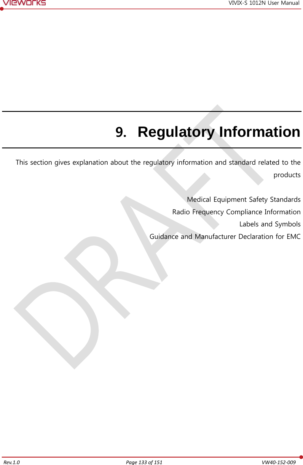   Rev.1.0 Page 133 of 151  VW40-152-009 VIVIX-S 1012N User Manual 9. Regulatory Information This section gives explanation about the regulatory information and standard related to the products  Medical Equipment Safety Standards Radio Frequency Compliance Information Labels and Symbols Guidance and Manufacturer Declaration for EMC   