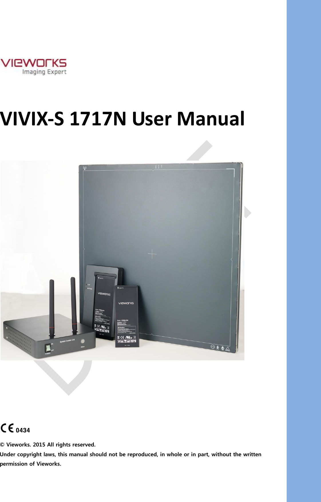      VIVIX-S 1717N User Manual             © Vieworks. 2015 All rights reserved. Under copyright laws, this manual should not be reproduced, in whole or in part, without the written permission of Vieworks. 