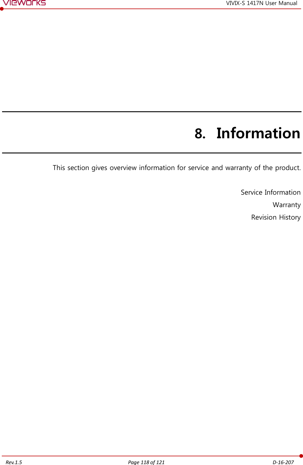   Rev.1.5 Page 118 of 121  D-16-207 VIVIX-S 1417N User Manual 8. Information This section gives overview information for service and warranty of the product.  Service Information Warranty Revision History    