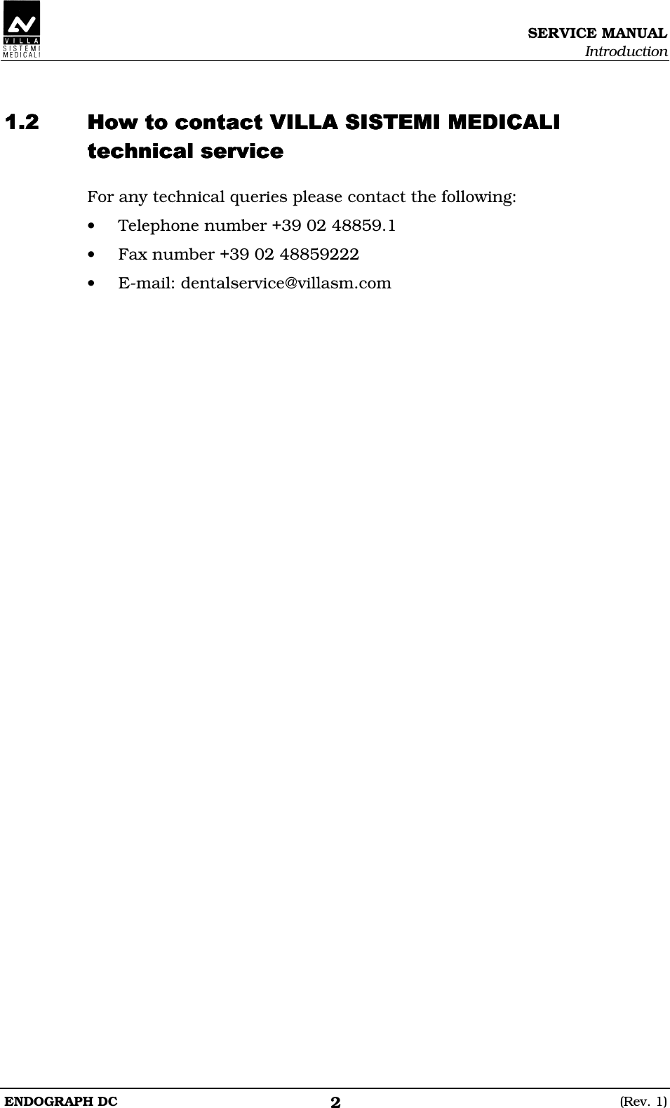 SERVICE MANUAL Introduction ENDOGRAPH DC  (Rev. 1) 2   ACCBACCBACCBACCBDDEFDDDEFDDDEFDDDEFD For any technical queries please contact the following: • Telephone number +39 02 48859.1 • Fax number +39 02 48859222 • E-mail: dentalservice@villasm.com    