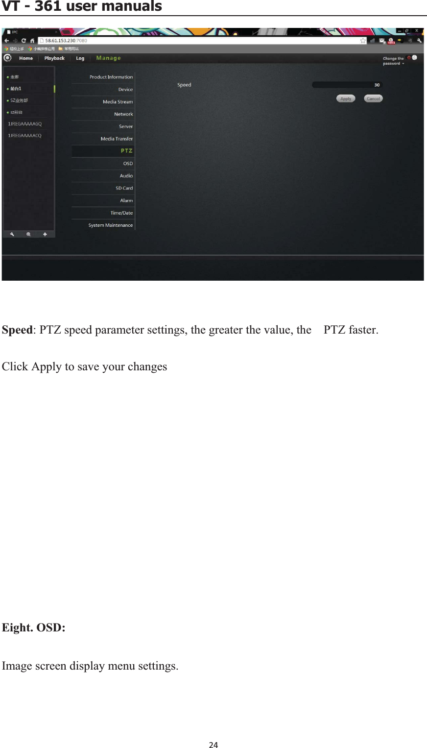 VT - 361 user manualsSpeed: PTZ speed parameter settings, the greater the value, the    PTZ faster. ight. OSD: Image screen display menu settings. Click Apply to save your changes     E24