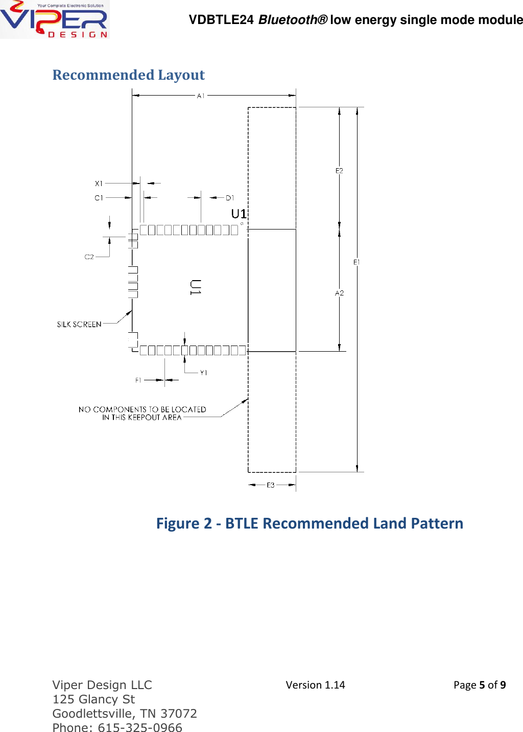   VDBTLE24 Bluetooth&reg; low energy single mode module  Viper Design LLC 125 Glancy St  Goodlettsville, TN 37072 Phone: 615-325-0966  Version 1.14 Page 5 of 9  Recommended Layout  Figure 2 - BTLE Recommended Land Pattern 