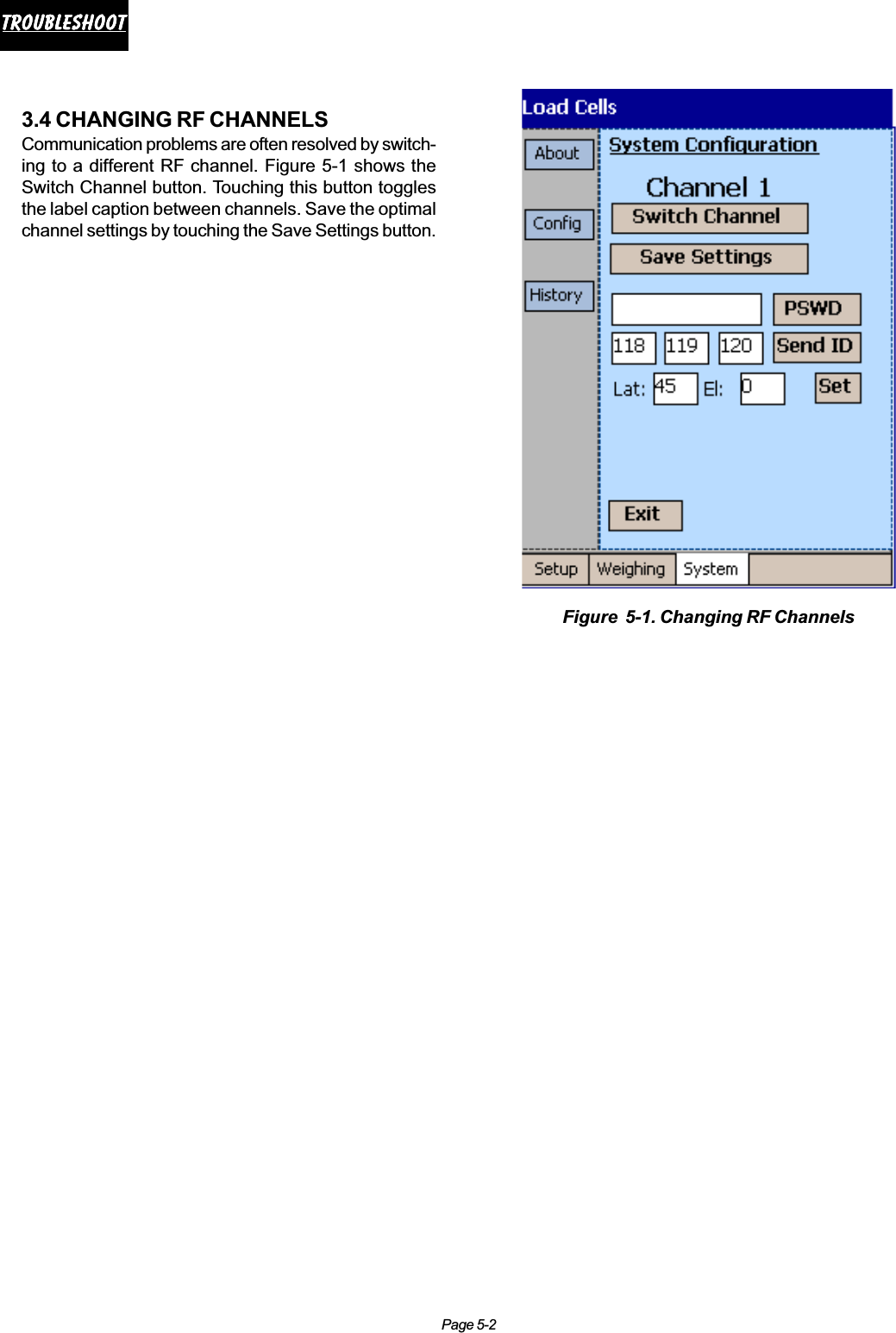 Page 5-2troubleshoottroubleshoottroubleshoottroubleshoottroubleshoot3.4 CHANGING RF CHANNELSCommunication problems are often resolved by switch-ing to a different RF channel. Figure 5-1 shows theSwitch Channel button. Touching this button togglesthe label caption between channels. Save the optimalchannel settings by touching the Save Settings button.Figure  5-1. Changing RF Channels