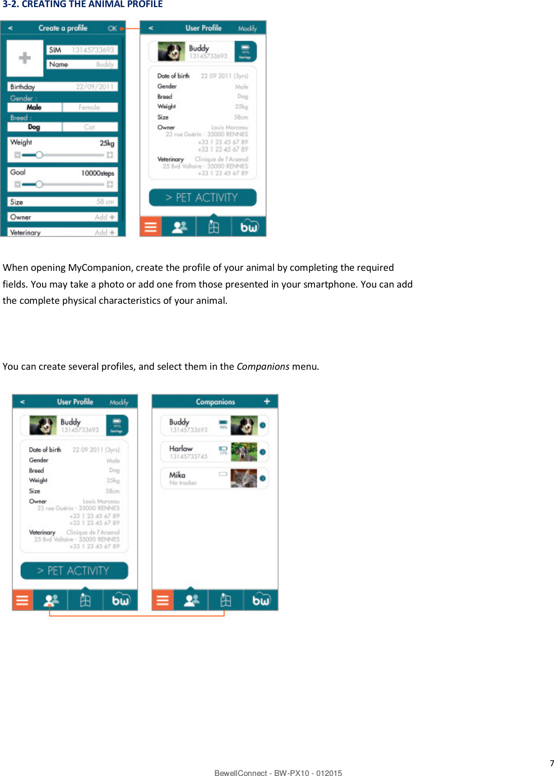 7 BewellConnect - BW-PX10 - 012015  3-2. CREATING THE ANIMAL PROFILE                When opening MyCompanion, create the profile of your animal by completing the required fields. You may take a photo or add one from those presented in your smartphone. You can add the complete physical characteristics of your animal.    You can create several profiles, and select them in the Companions menu.                        