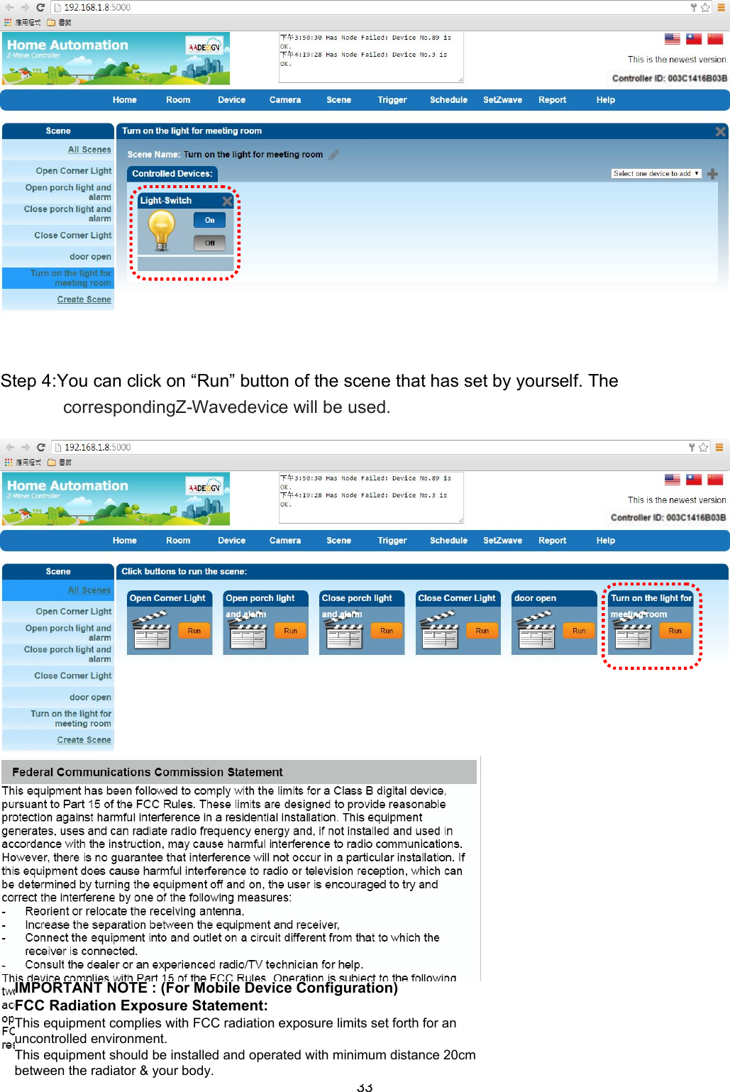 33   Step 4:You can click on &ldquo;Run&rdquo; button of the scene that has set by yourself. The correspondingZ-Wavedevice will be used.    IMPORTANT NOTE : (For Mobile Device Configuration)FCC Radiation Exposure Statement:This equipment complies with FCC radiation exposure limits set forth for anuncontrolled environment.This equipment should be installed and operated with minimum distance 20cmbetween the radiator &amp; your body.