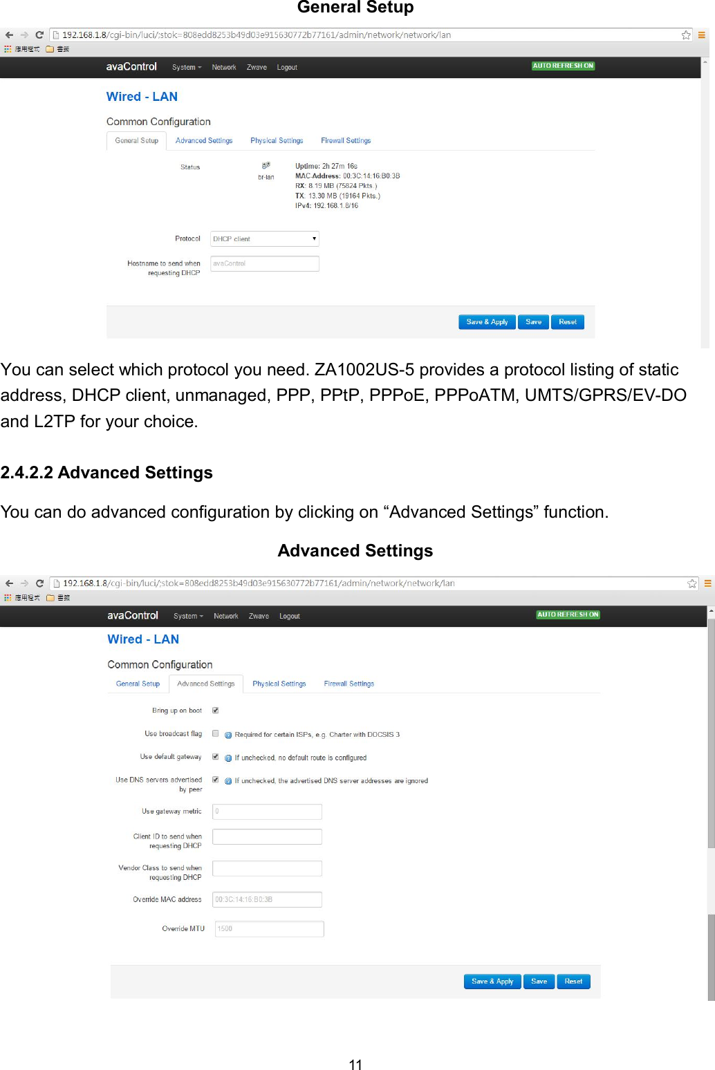 11  General Setup  You can select which protocol you need. ZA1002US-5 provides a protocol listing of static address, DHCP client, unmanaged, PPP, PPtP, PPPoE, PPPoATM, UMTS/GPRS/EV-DO and L2TP for your choice.  2.4.2.2 Advanced Settings You can do advanced configuration by clicking on &ldquo;Advanced Settings&rdquo; function. Advanced Settings      