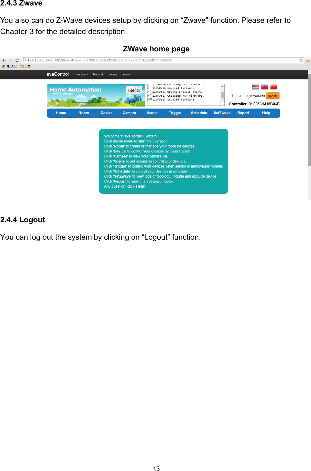 13  2.4.3 Zwave You also can do Z-Wave devices setup by clicking on &ldquo;Zwave&rdquo; function. Please refer to Chapter 3 for the detailed description. ZWave home page   2.4.4 Logout You can log out the system by clicking on &ldquo;Logout&rdquo; function.              