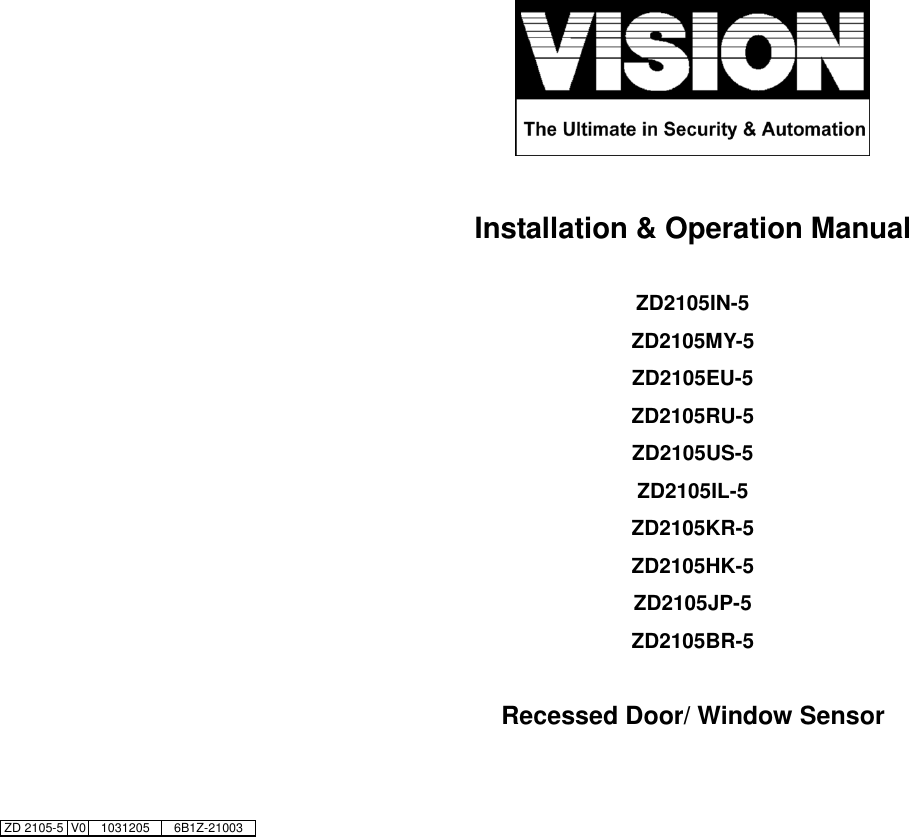                               Installation &amp; Operation Manual  ZD2105IN-5 ZD2105MY-5 ZD2105EU-5 ZD2105RU-5 ZD2105US-5 ZD2105IL-5 ZD2105KR-5 ZD2105HK-5 ZD2105JP-5 ZD2105BR-5  Recessed Door/ Window Sensor                            ZD 2105-5 V0 1031205 6B1Z-21003 