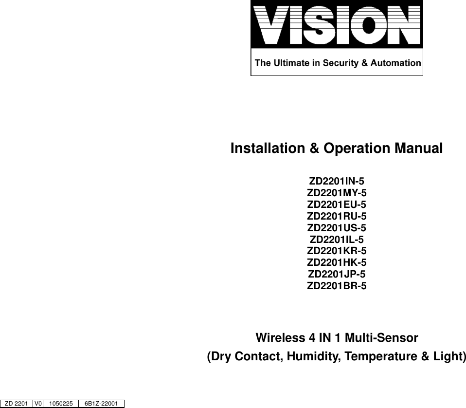                                 Installation &amp; Operation Manual  ZD2201IN-5 ZD2201MY-5 ZD2201EU-5 ZD2201RU-5 ZD2201US-5 ZD2201IL-5 ZD2201KR-5 ZD2201HK-5 ZD2201JP-5 ZD2201BR-5   Wireless 4 IN 1 Multi-Sensor (Dry Contact, Humidity, Temperature &amp; Light)     ZD 2201 V0 1050225 6B1Z-22001 