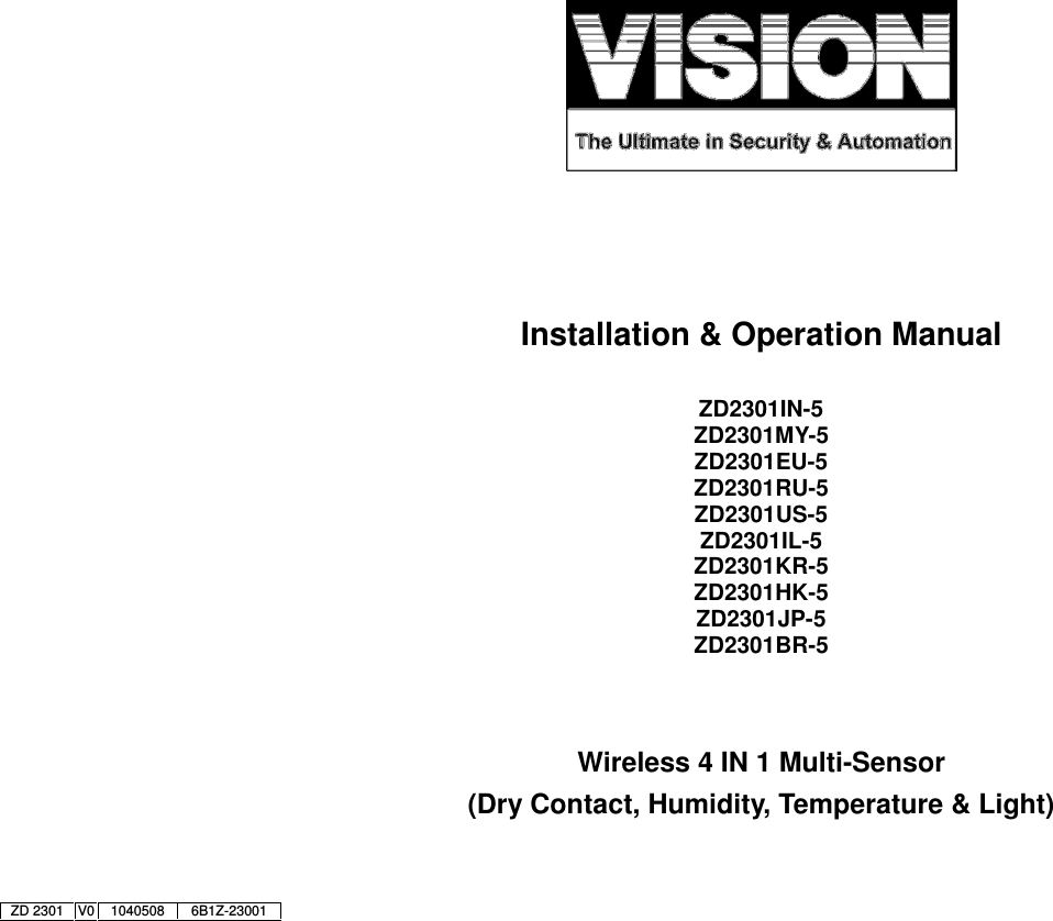                                 Installation &amp; Operation Manual  ZD2301IN-5 ZD2301MY-5 ZD2301EU-5 ZD2301RU-5 ZD2301US-5 ZD2301IL-5 ZD2301KR-5 ZD2301HK-5 ZD2301JP-5 ZD2301BR-5   Wireless 4 IN 1 Multi-Sensor (Dry Contact, Humidity, Temperature &amp; Light)     ZD 2301 V0 1040508 6B1Z-23001 