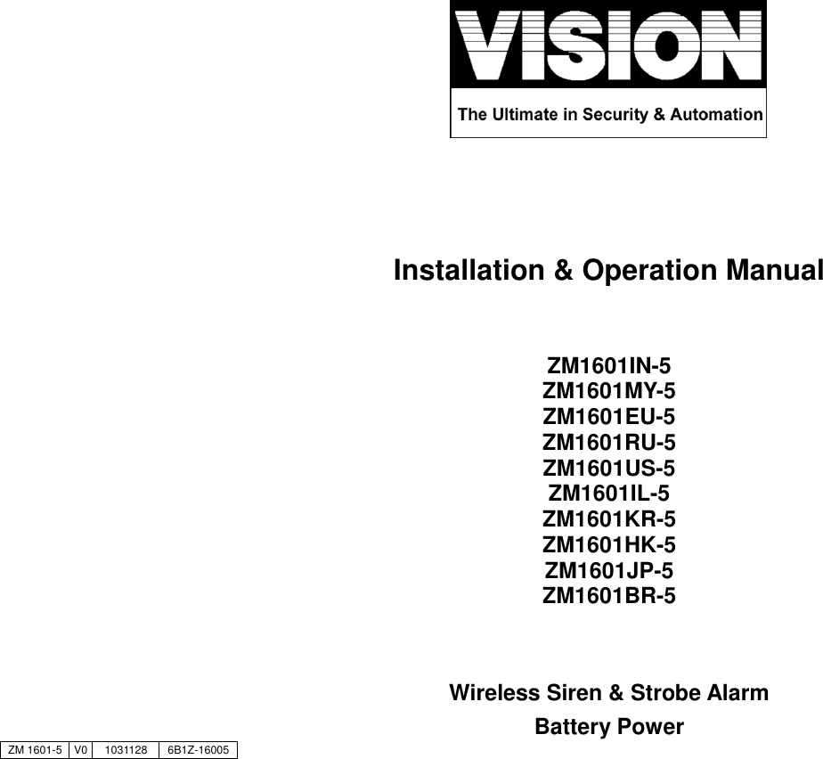                                                        Installation &amp; Operation Manual   ZM1601IN-5 ZM1601MY-5 ZM1601EU-5 ZM1601RU-5 ZM1601US-5 ZM1601IL-5 ZM1601KR-5 ZM1601HK-5 ZM1601JP-5 ZM1601BR-5   Wireless Siren &amp; Strobe Alarm Battery Power    ZM 1601-5 V0 1031128 6B1Z-16005 