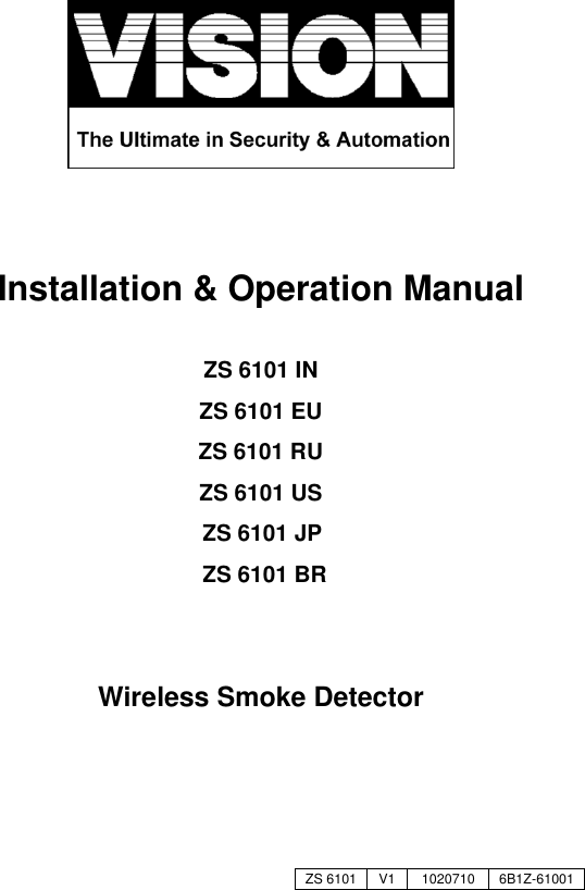      Installation &amp; Operation Manual  ZS 6101 IN ZS 6101 EU ZS 6101 RU ZS 6101 US ZS 6101 JP ZS 6101 BR   Wireless Smoke Detector                                                                             ZS 6101 V1 1020710 6B1Z-61001 