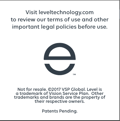 Not for resale. ©2017 VSP Global. Level is a trademark of Vision Service Plan.  Other trademarks and brands are the property of their respective owners.Patents Pending.Visit leveltechnology.com  to review our terms of use and other important legal policies before use.