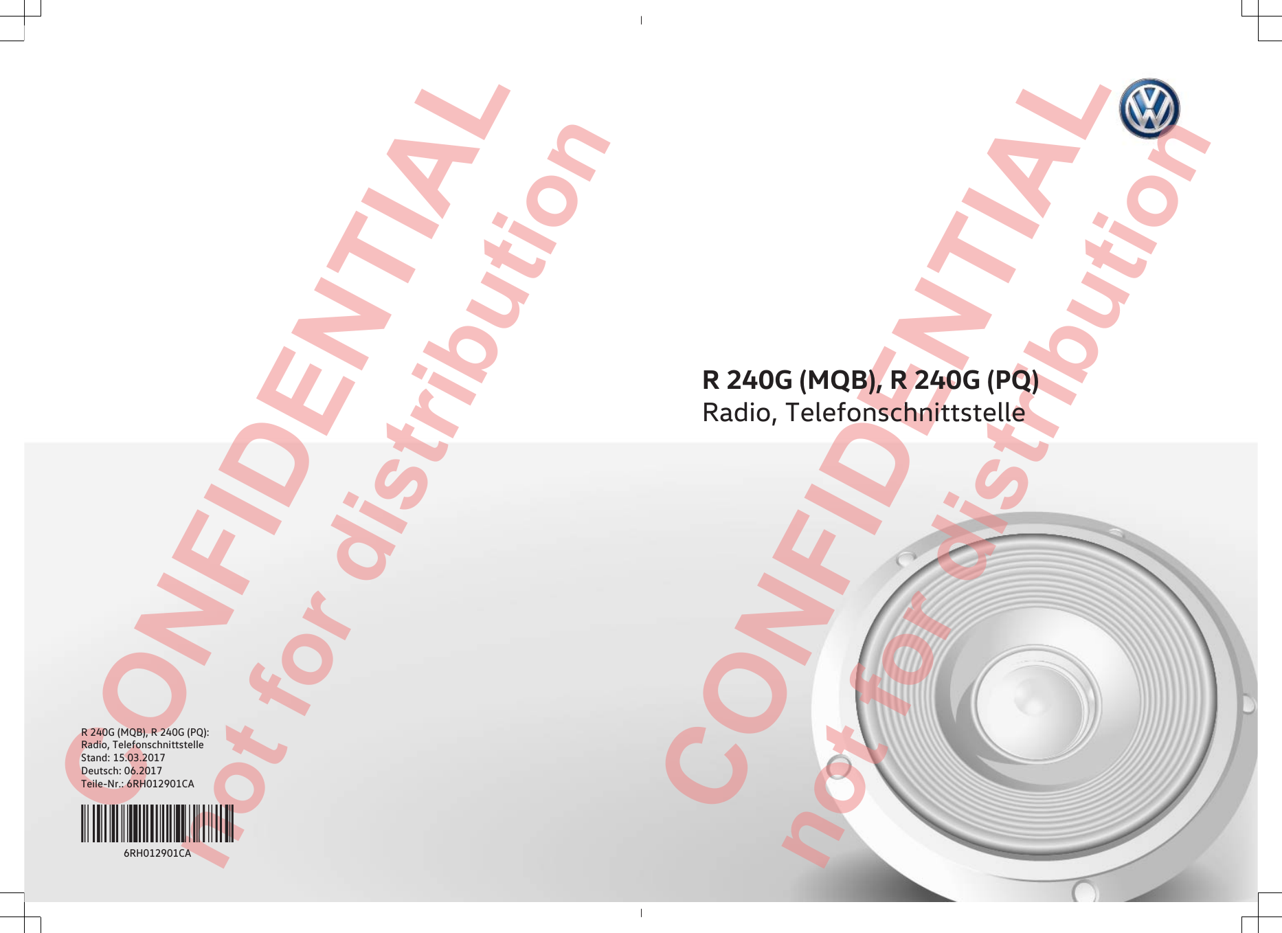  CONFIDENTIAL not for distribution  CONFIDENTIAL not for distribution R 240G (MQB), R 240G (PQ)Radio, TelefonschnittstelleR 240G (MQB), R 240G (PQ):Radio, TelefonschnittstelleStand: 15.03.2017Deutsch: 06.2017Teile-Nr.: 6RH012901CA6RH012901CA