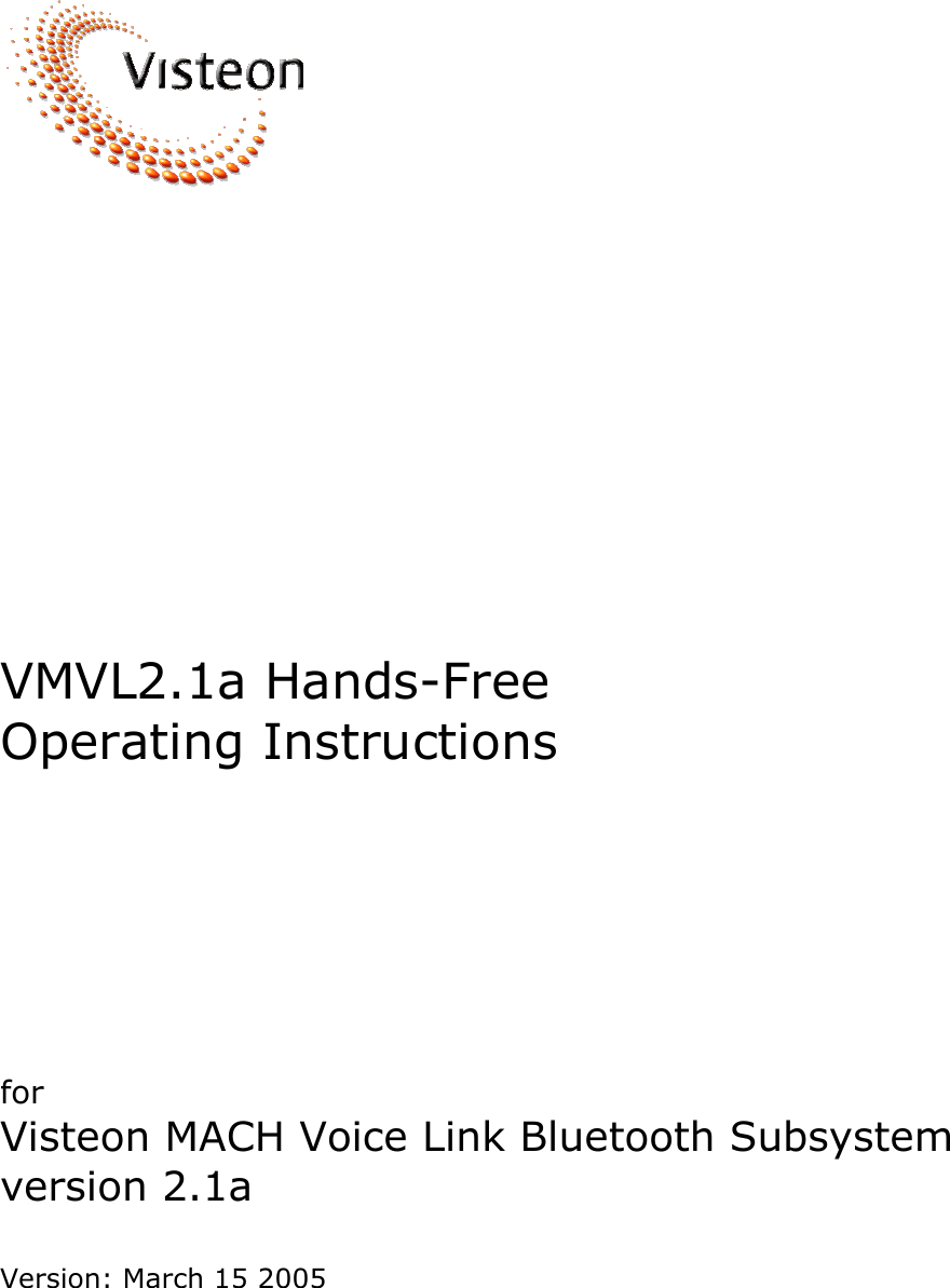     VMVL2.1a Hands-Free                       Operating Instructions  for Visteon MACH Voice Link Bluetooth Subsystem version 2.1a  Version: March 15 2005     