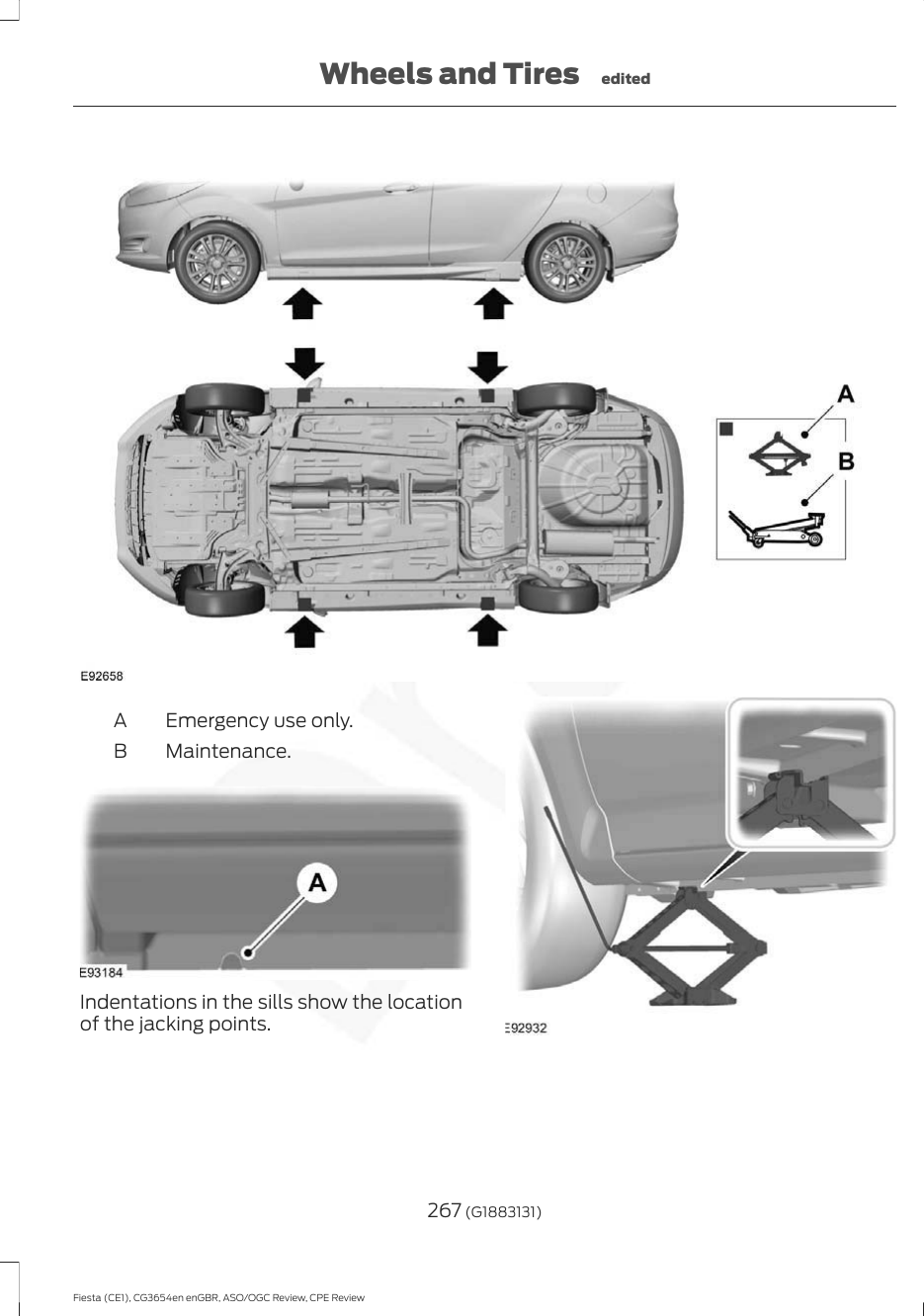 Emergency use only.AMaintenance.BIndentations in the sills show the locationof the jacking points.267 (G1883131)Fiesta (CE1), CG3654en enGBR, ASO/OGC Review, CPE ReviewWheels and Tires edited