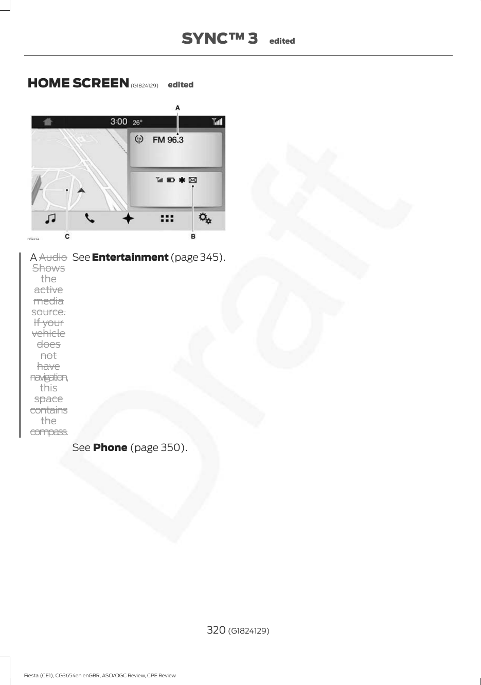 HOME SCREEN (G1824129) editedSee Entertainment (page 345).A AudioShowstheactivemediasource.If yourvehicledoesnothavenavigation,thisspacecontainsthecompass.See Phone (page 350).320 (G1824129)Fiesta (CE1), CG3654en enGBR, ASO/OGC Review, CPE ReviewSYNC™ 3 edited