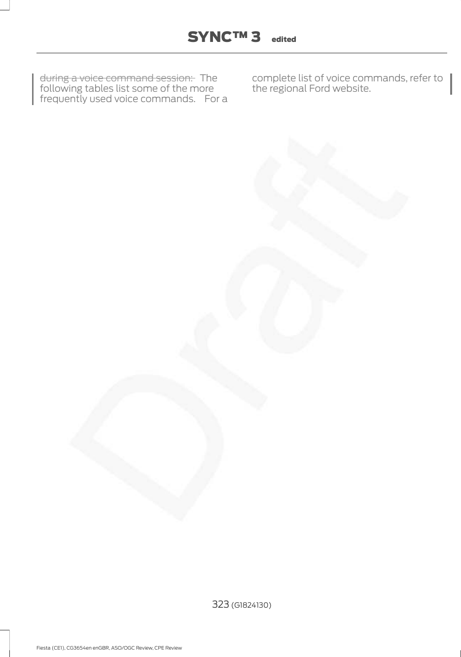 during a voice command session:  Thefollowing tables list some of the morefrequently used voice commands.  For acomplete list of voice commands, refer tothe regional Ford website.323 (G1824130)Fiesta (CE1), CG3654en enGBR, ASO/OGC Review, CPE ReviewSYNC™ 3 edited