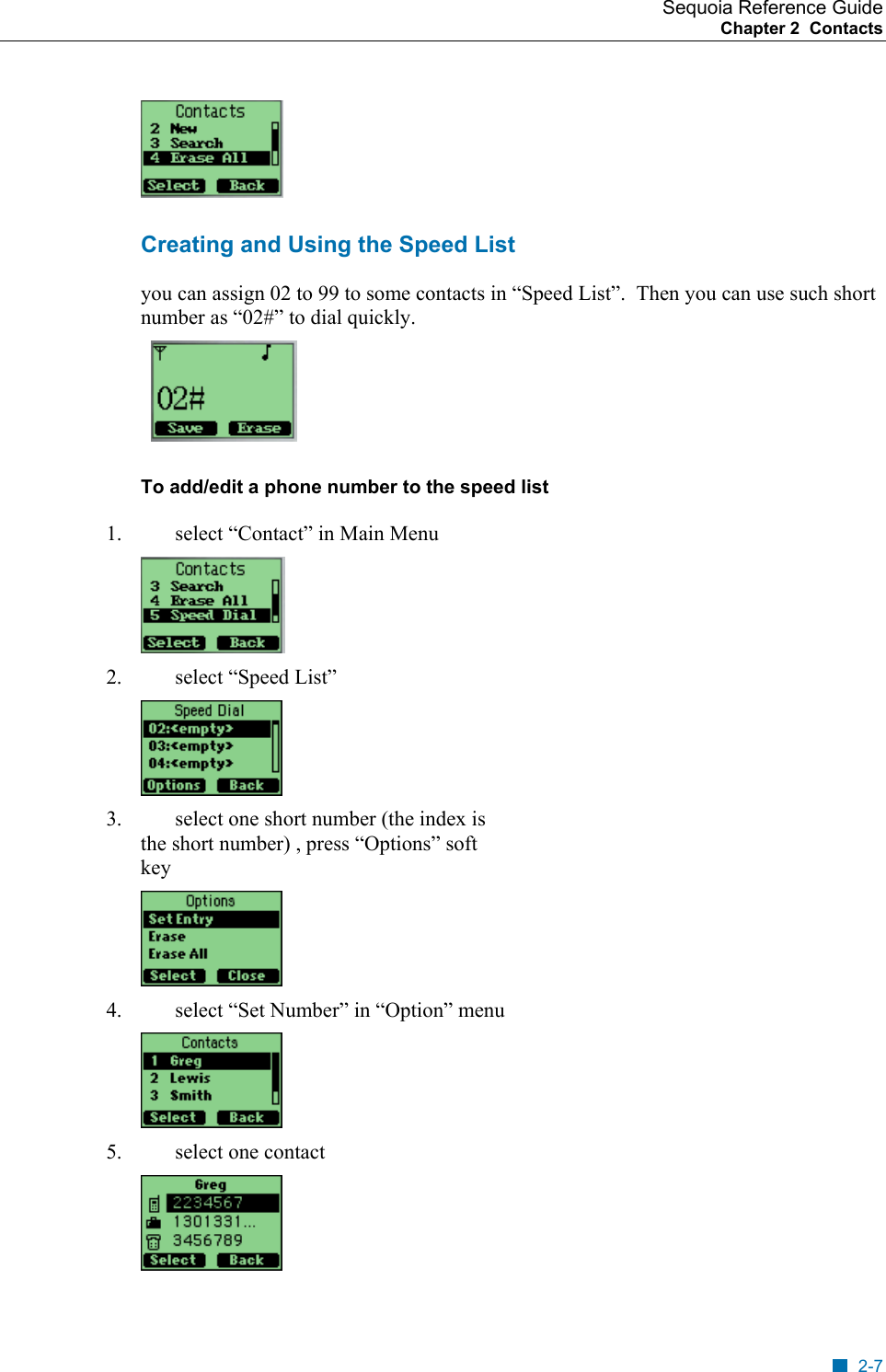 Sequoia Reference Guide Chapter 2  Contacts     Creating and Using the Speed List you can assign 02 to 99 to some contacts in &ldquo;Speed List&rdquo;.  Then you can use such short number as &ldquo;02#&rdquo; to dial quickly.     To add/edit a phone number to the speed list 1.  select &ldquo;Contact&rdquo; in Main Menu  2. select &ldquo;Speed List&rdquo;  3.  select one short number (the index is the short number) , press &ldquo;Options&rdquo; soft key  4.  select &ldquo;Set Number&rdquo; in &ldquo;Option&rdquo; menu  5.  select one contact  2-7 