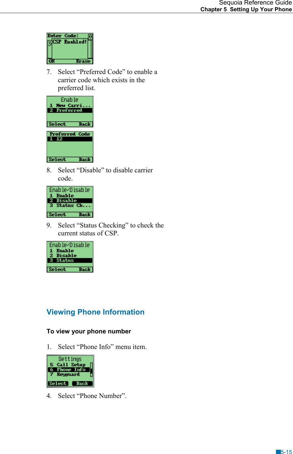 Sequoia Reference Guide Chapter 5  Setting Up Your Phone     7.  Select &ldquo;Preferred Code&rdquo; to enable a carrier code which exists in the preferred list.   8.  Select &ldquo;Disable&rdquo; to disable carrier code.  9.  Select &ldquo;Status Checking&rdquo; to check the current status of CSP.    Viewing Phone Information To view your phone number 1.  Select &ldquo;Phone Info&rdquo; menu item.  4.  Select &ldquo;Phone Number&rdquo;. 5-15 