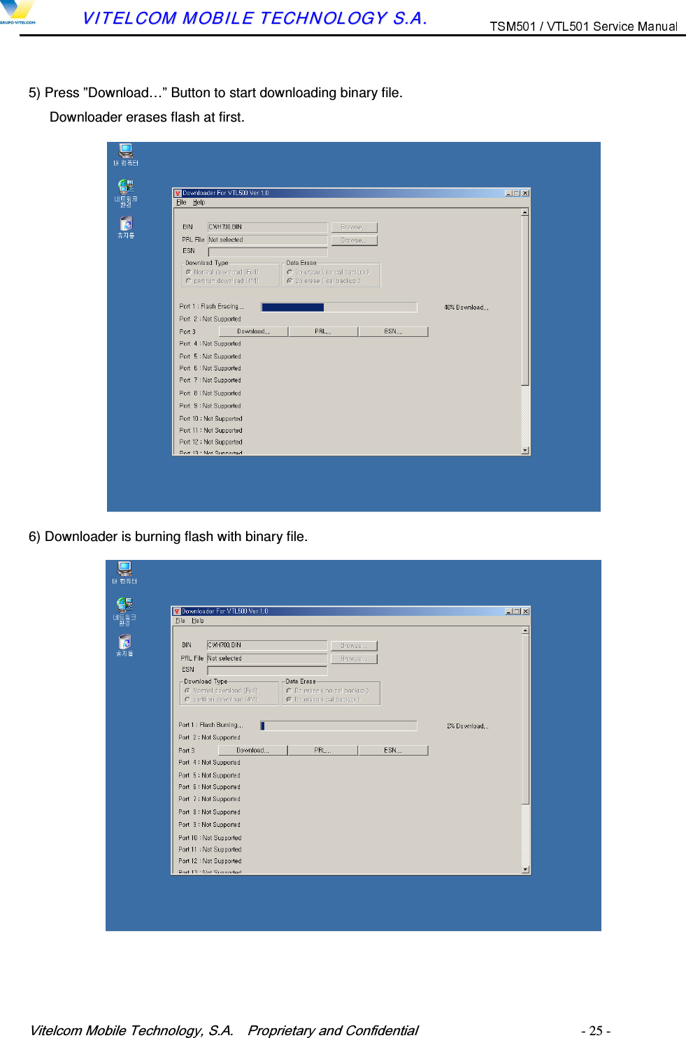 9LWHOFRP0RELOH7HFKQRORJ\6$  3URSULHWDU\DQG&amp;RQILGHQWLDO   - 25 -        VVIITTEELLCCOOMM  MMOOBBIILLEE  TTEECCHHNNOOLLOOGGYY  SS..AA..  5) Press &rdquo;Download&hellip;&rdquo; Button to start downloading binary file.       Downloader erases flash at first. 6) Downloader is burning flash with binary file.  