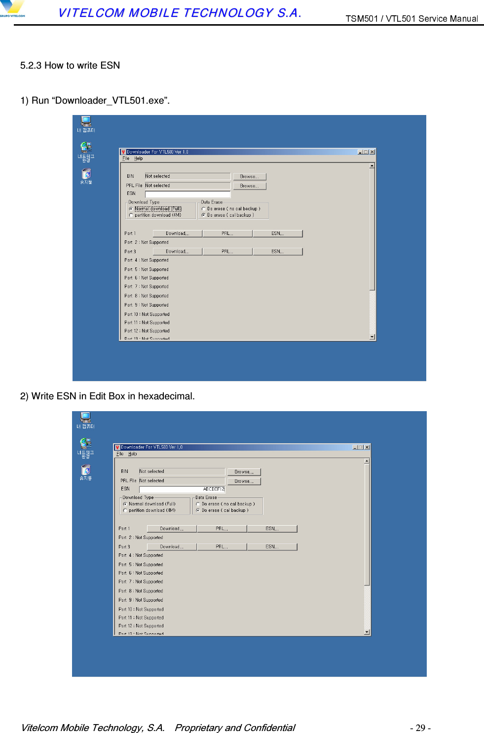 9LWHOFRP0RELOH7HFKQRORJ\6$  3URSULHWDU\DQG&amp;RQILGHQWLDO   - 29 -        VVIITTEELLCCOOMM  MMOOBBIILLEE  TTEECCHHNNOOLLOOGGYY  SS..AA..  5.2.3 How to write ESN  1) Run &ldquo;Downloader_VTL501.exe&rdquo;.2) Write ESN in Edit Box in hexadecimal. 